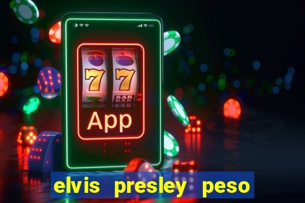 elvis presley peso e altura